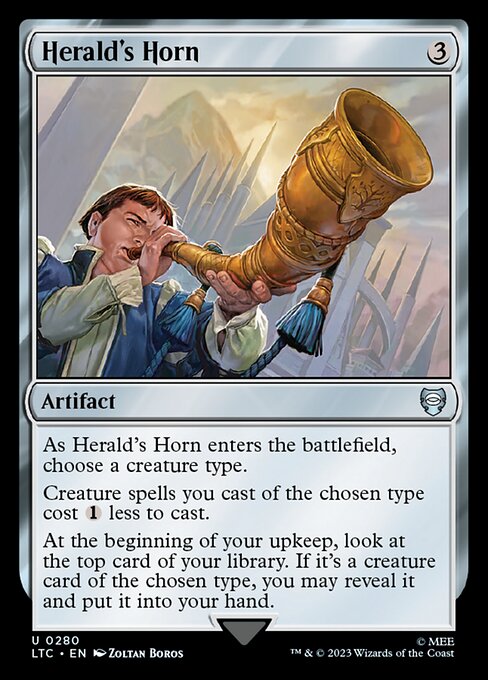 As Herald's Horn enters the battlefield, choose a creature type.
Creature spells you cast of the chosen type cost {1} less to cast.
At the beginning of your upkeep, look at the top card of your library. If it's a creature card of the chosen type, you may reveal it and put it into your hand.