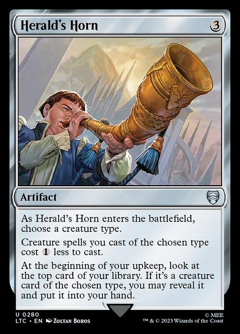 As Herald's Horn enters, choose a creature type.
Creature spells you cast of the chosen type cost {1} less to cast.
At the beginning of your upkeep, look at the top card of your library. If it's a creature card of the chosen type, you may reveal it and put it into your hand.