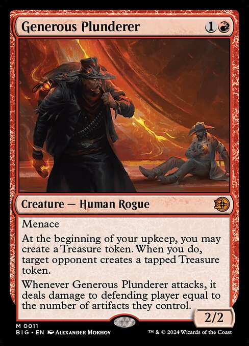 Menace
At the beginning of your upkeep, you may create a Treasure token. When you do, target opponent creates a tapped Treasure token.
Whenever Generous Plunderer attacks, it deals damage to defending player equal to the number of artifacts they control.