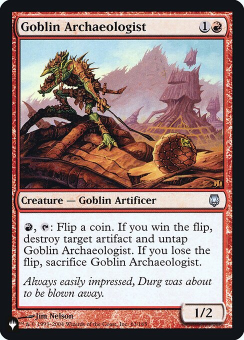 {R}, {T}: Flip a coin. If you win the flip, destroy target artifact and untap Goblin Archaeologist. If you lose the flip, sacrifice Goblin Archaeologist.