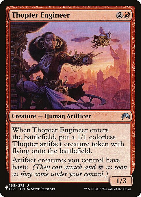 When Thopter Engineer enters, create a 1/1 colorless Thopter artifact creature token with flying.
Artifact creatures you control have haste. (They can attack and {T} as soon as they come under your control.)