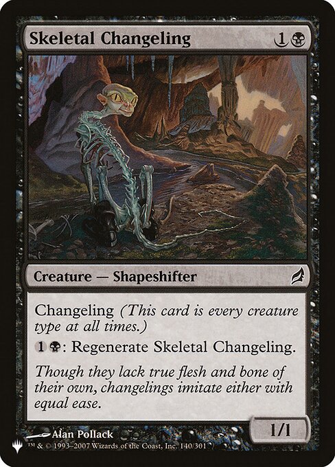 Changeling (This card is every creature type.)
{1}{B}: Regenerate Skeletal Changeling.