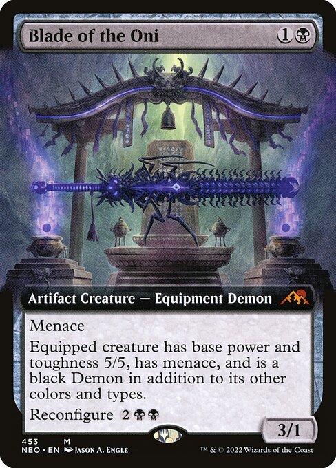 Menace
Equipped creature has base power and toughness 5/5, has menace, and is a black Demon in addition to its other colors and types.
Reconfigure {2}{B}{B} ({2}{B}{B}: Attach to target creature you control; or unattach from a creature. Reconfigure only as a sorcery. While attached, this isn't a creature.)