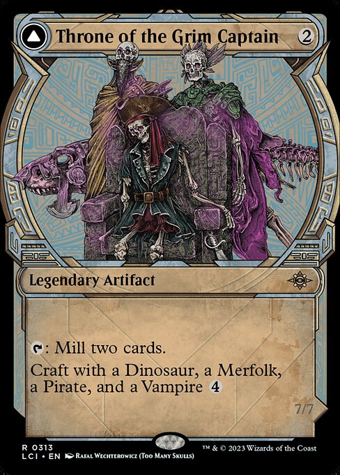 {T}: Mill two cards.
Craft with a Dinosaur, a Merfolk, a Pirate, and a Vampire {4} ({4}, Exile this artifact, Exile the four from among permanents you control and/or cards in your graveyard: Return this card transformed under its owner's control. Craft only as a sorcery.)   Menace, trample, lifelink, hexproof
Whenever The Grim Captain attacks, each opponent sacrifices a nonland permanent. Then you may put an exiled creature card used to craft The Grim Captain onto the battlefield under your cont