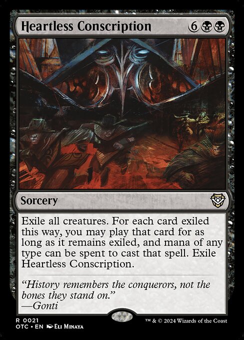 Exile all creatures. For each card exiled this way, you may play that card for as long as it remains exiled, and mana of any type can be spent to cast that spell. Exile Heartless Conscription.