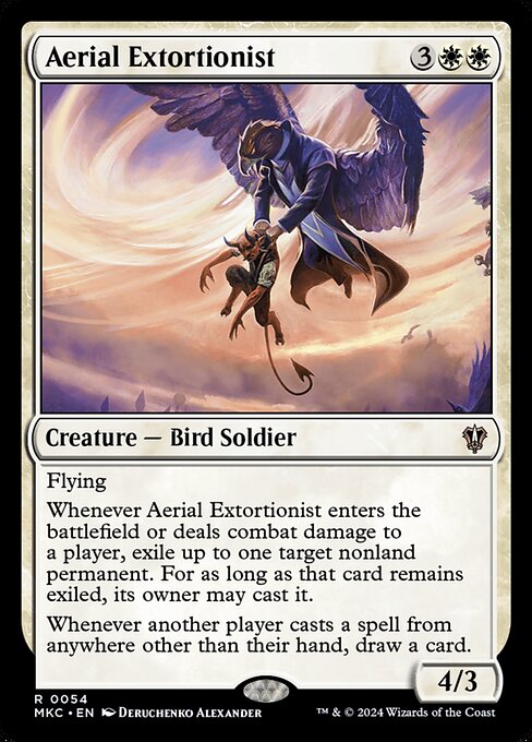 Flying
Whenever Aerial Extortionist enters the battlefield or deals combat damage to a player, exile up to one target nonland permanent. For as long as that card remains exiled, its owner may cast it.
Whenever another player casts a spell from anywhere other than their hand, draw a card.