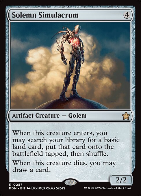 When Solemn Simulacrum enters, you may search your library for a basic land card, put that card onto the battlefield tapped, then shuffle.
When Solemn Simulacrum dies, you may draw a card.