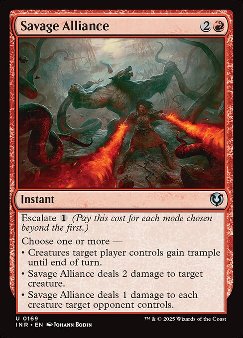 Escalate {1} (Pay this cost for each mode chosen beyond the first.)
Choose one or more —
• Creatures target player controls gain trample until end of turn.
• Savage Alliance deals 2 damage to target creature.
• Savage Alliance deals 1 damage to each creature target opponent controls.