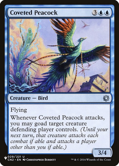 Flying
Whenever Coveted Peacock attacks, you may goad target creature defending player controls. (Until your next turn, that creature attacks each combat if able and attacks a player other than you if able.)
