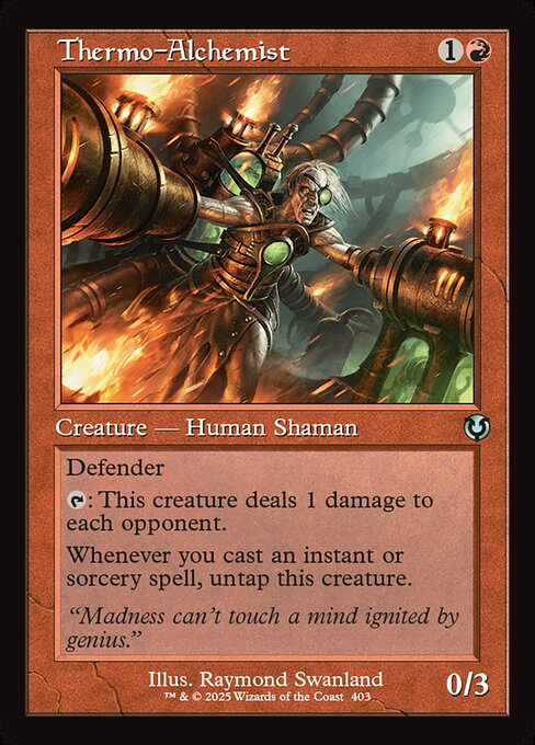 Defender
{T}: Thermo-Alchemist deals 1 damage to each opponent.
Whenever you cast an instant or sorcery spell, untap Thermo-Alchemist.