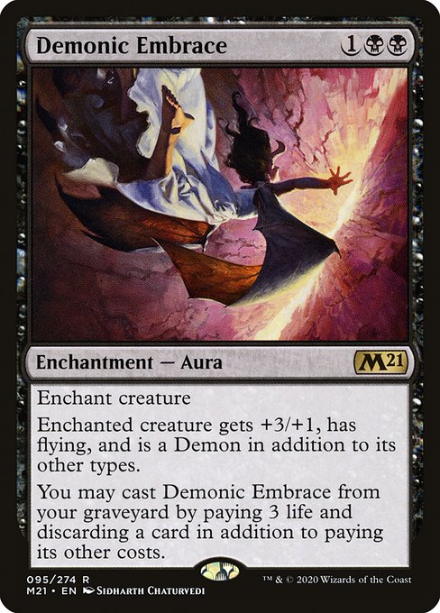 Enchant creature
Enchanted creature gets +3/+1, has flying, and is a Demon in addition to its other types.
You may cast Demonic Embrace from your graveyard by paying 3 life and discarding a card in addition to paying its other costs.