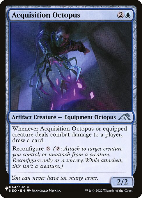 Whenever Acquisition Octopus or equipped creature deals combat damage to a player, draw a card.
Reconfigure {2} ({2}: Attach to target creature you control; or unattach from a creature. Reconfigure only as a sorcery. While attached, this isn't a creature.)