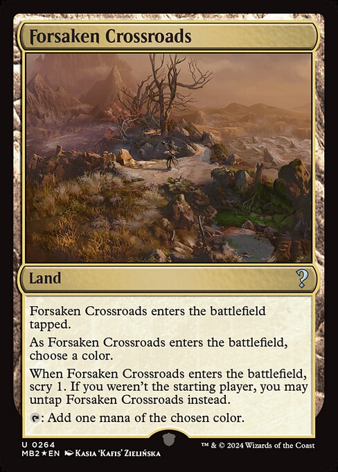 Forsaken Crossroads enters tapped.
As Forsaken Crossroads enters, choose a color.
When Forsaken Crossroads enters, scry 1. If you weren't the starting player, you may untap Forsaken Crossroads instead.
{T}: Add one mana of the chosen color.