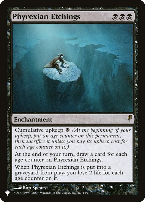 Cumulative upkeep {B} (At the beginning of your upkeep, put an age counter on this permanent, then sacrifice it unless you pay its upkeep cost for each age counter on it.)
At the beginning of your end step, draw a card for each age counter on Phyrexian Etchings.
When Phyrexian Etchings is put into a graveyard from the battlefield, you lose 2 life for each age counter on it.