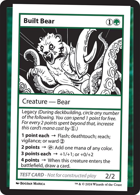 Legacy (During deckbuilding, circle any number of the following. You can spend 1 point for free. For every 2 points spent beyond that, increase this card's mana cost by {1}.)
1 point each → Flash; deathtouch; reach; vigilance; or ward {2}
2 points → {T}: Add one mana of any color.
3 points each → +1/+1; or +0/+2
4 points → When this creature enters the battlefield, draw a card.