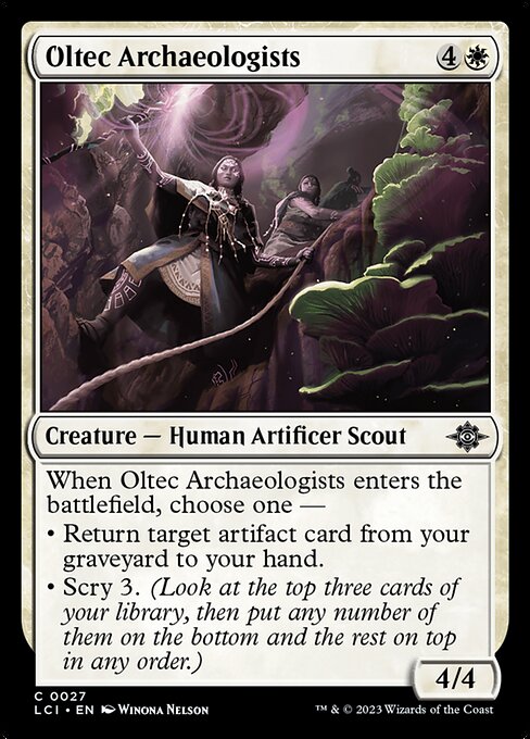 When Oltec Archaeologists enters the battlefield, choose one —
• Return target artifact card from your graveyard to your hand.
• Scry 3. (Look at the top three cards of your library, then put any number of them on the bottom and the rest on top in any order.)