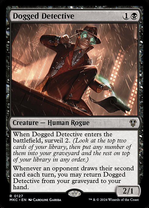 When Dogged Detective enters the battlefield, surveil 2. (Look at the top two cards of your library, then put any number of them into your graveyard and the rest on top of your library in any order.)
Whenever an opponent draws their second card each turn, you may return Dogged Detective from your graveyard to your hand.