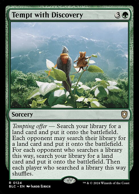 Tempting offer — Search your library for a land card and put it onto the battlefield. Each opponent may search their library for a land card and put it onto the battlefield. For each opponent who searches a library this way, search your library for a land card and put it onto the battlefield. Then each player who searched a library this way shuffles.