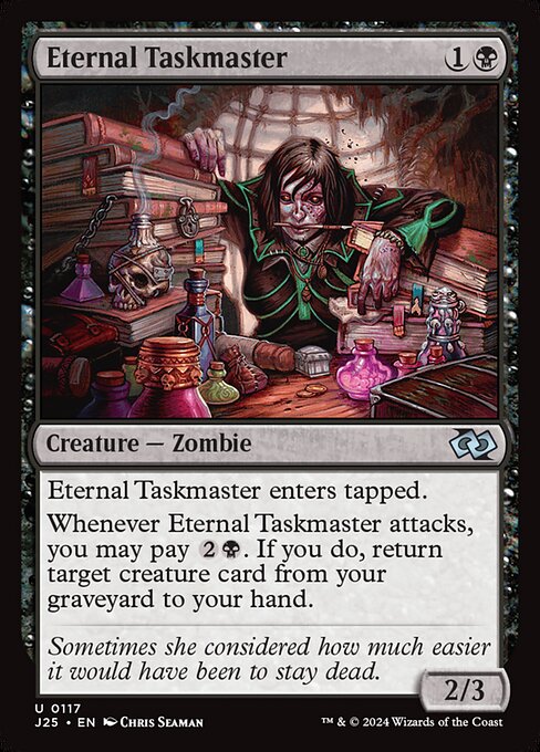Eternal Taskmaster enters tapped.
Whenever Eternal Taskmaster attacks, you may pay {2}{B}. If you do, return target creature card from your graveyard to your hand.