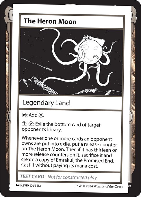 {T}: Add {C}.
{1}, {T}: Exile the bottom card of target opponent's library.
Whenever one or more cards an opponent owns are put into exile, put a release counter on The Heron Moon. Then if it has thirteen or more release counters on it, sacrifice it and create a copy of Emrakul, the Promised End. Cast it without paying its mana cost.