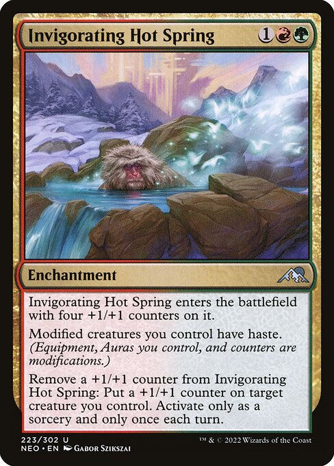 Invigorating Hot Spring enters the battlefield with four +1/+1 counters on it.
Modified creatures you control have haste. (Equipment, Auras you control, and counters are modifications.)
Remove a +1/+1 counter from Invigorating Hot Spring: Put a +1/+1 counter on target creature you control. Activate only as a sorcery and only once each turn.