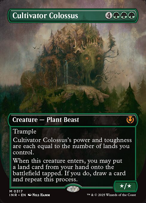 Trample
Cultivator Colossus's power and toughness are each equal to the number of lands you control.
When Cultivator Colossus enters, you may put a land card from your hand onto the battlefield tapped. If you do, draw a card and repeat this process.