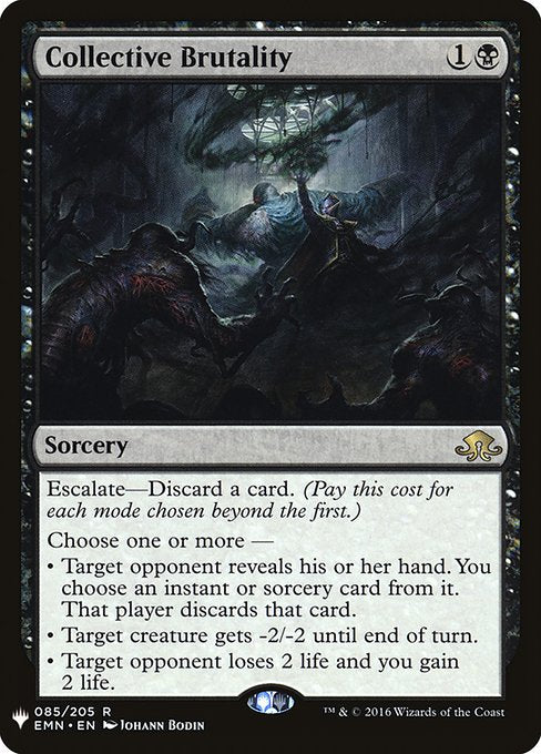 Escalate—Discard a card. (Pay this cost for each mode chosen beyond the first.)
Choose one or more —
• Target opponent reveals their hand. You choose an instant or sorcery card from it. That player discards that card.
• Target creature gets -2/-2 until end of turn.
• Target opponent loses 2 life and you gain 2 life.