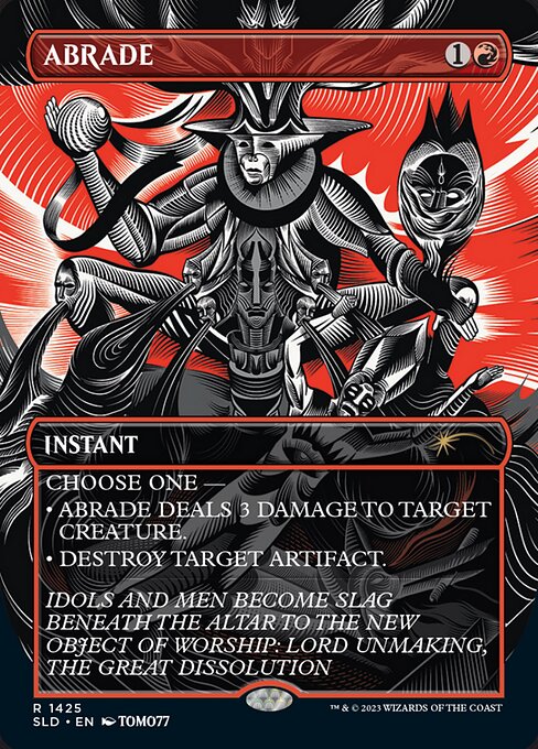 Choose one —
• Abrade deals 3 damage to target creature.
• Destroy target artifact.