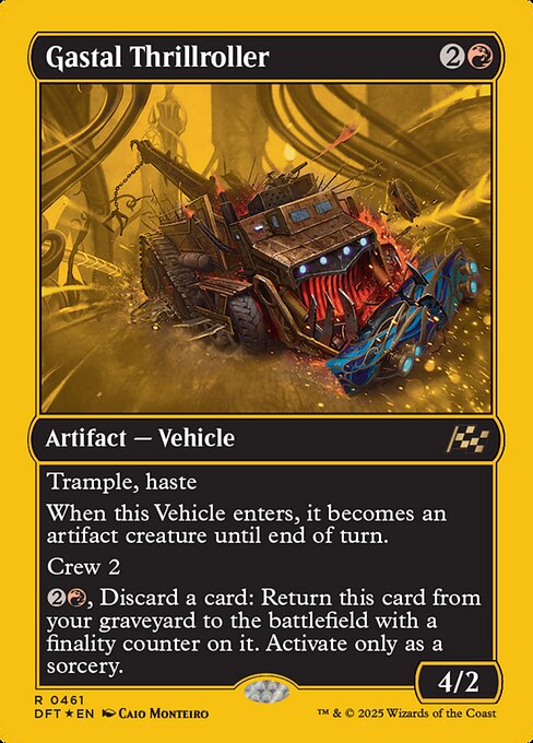 Trample, haste
When this Vehicle enters, it becomes an artifact creature until end of turn.
Crew 2
{2}{R}, Discard a card: Return this card from your graveyard to the battlefield with a finality counter on it. Activate only as a sorcery.