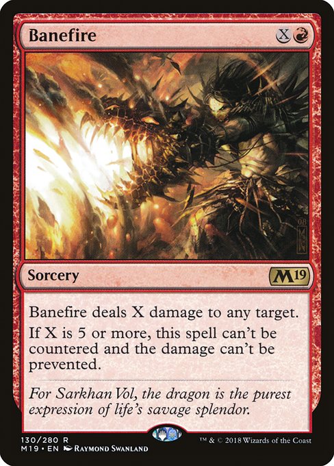 Banefire deals X damage to any target.
If X is 5 or more, this spell can't be countered and the damage can't be prevented.