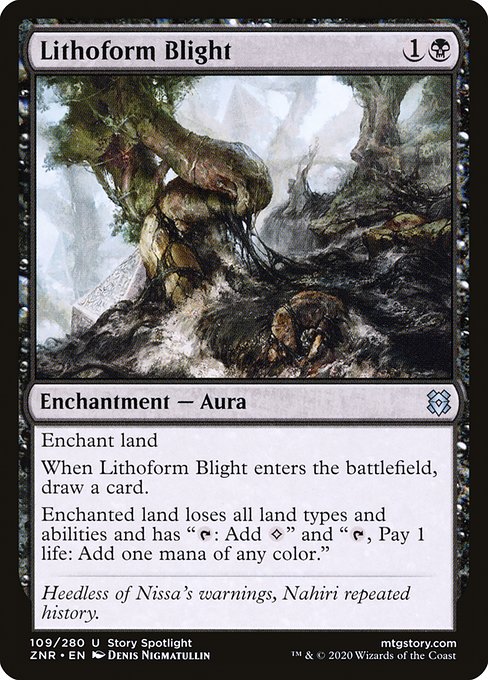 Enchant land
When Lithoform Blight enters the battlefield, draw a card.
Enchanted land loses all land types and abilities and has "{T}: Add {C}" and "{T}, Pay 1 life: Add one mana of any color."