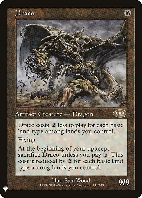 Domain — This spell costs {2} less to cast for each basic land type among lands you control.
Flying
Domain — At the beginning of your upkeep, sacrifice Draco unless you pay {10}. This cost is reduced by {2} for each basic land type among lands you control.