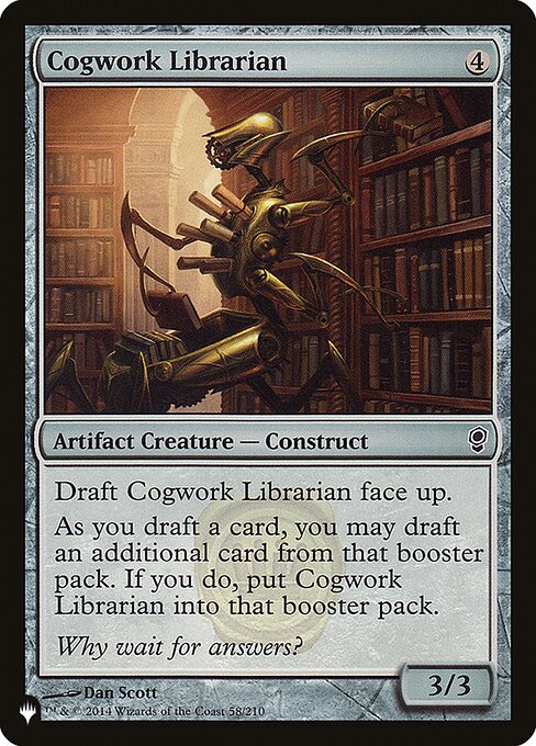 Draft Cogwork Librarian face up.
As you draft a card, you may draft an additional card from that booster pack. If you do, put Cogwork Librarian into that booster pack.
