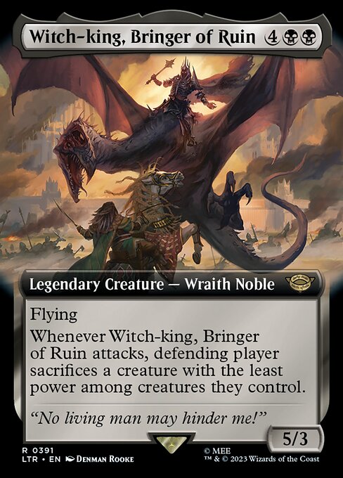 Flying
Whenever Witch-king, Bringer of Ruin attacks, defending player sacrifices a creature with the least power among creatures they control.