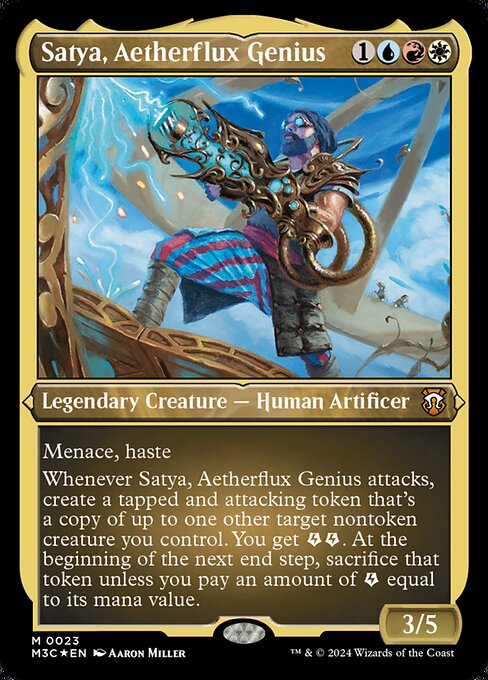 Menace, haste
Whenever Satya, Aetherflux Genius attacks, create a tapped and attacking token that's a copy of up to one other target nontoken creature you control. You get {E}{E} (two energy counters). At the beginning of the next end step, sacrifice that token unless you pay an amount of {E} equal to its mana value.