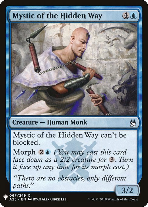 Mystic of the Hidden Way can't be blocked.
Morph {2}{U} (You may cast this card face down as a 2/2 creature for {3}. Turn it face up any time for its morph cost.)