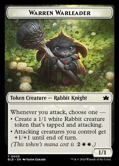 Whenever you attack, choose one —
• Create a 1/1 white Rabbit creature token that's tapped and attacking.
• Attacking creatures you control get +1/+1 until end of turn.
(This token's mana cost is {2}{W}{W}.)