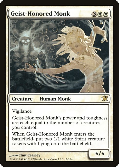 Vigilance
Geist-Honored Monk's power and toughness are each equal to the number of creatures you control.
When Geist-Honored Monk enters the battlefield, create two 1/1 white Spirit creature tokens with flying.
