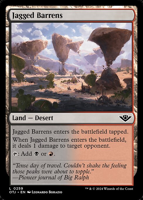 Jagged Barrens enters the battlefield tapped.
When Jagged Barrens enters the battlefield, it deals 1 damage to target opponent.
{T}: Add {B} or {R}.