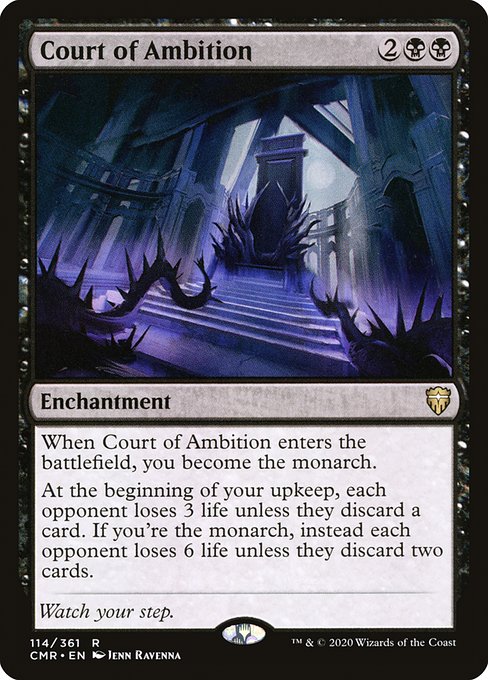 When Court of Ambition enters the battlefield, you become the monarch.
At the beginning of your upkeep, each opponent loses 3 life unless they discard a card. If you're the monarch, instead each opponent loses 6 life unless they discard two cards.