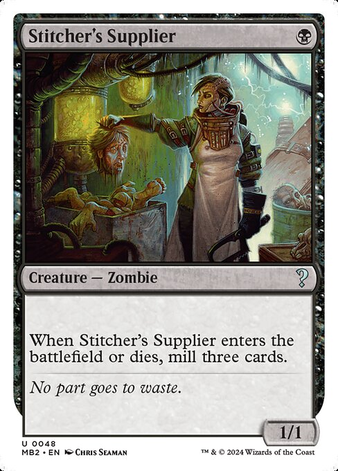 When Stitcher's Supplier enters or dies, mill three cards. (Put the top three cards of your library into your graveyard.)