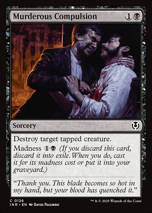 Destroy target tapped creature.
Madness {1}{B} (If you discard this card, discard it into exile. When you do, cast it for its madness cost or put it into your graveyard.)