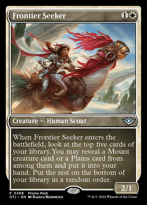 When Frontier Seeker enters the battlefield, look at the top five cards of your library. You may reveal a Mount creature card or a Plains card from among them and put it into your hand. Put the rest on the bottom of your library in a random order.