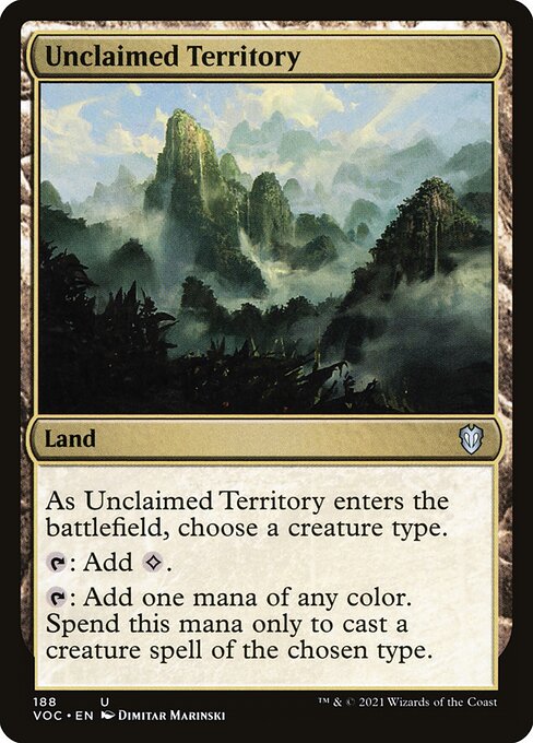 As Unclaimed Territory enters the battlefield, choose a creature type.
{T}: Add {C}.
{T}: Add one mana of any color. Spend this mana only to cast a creature spell of the chosen type.