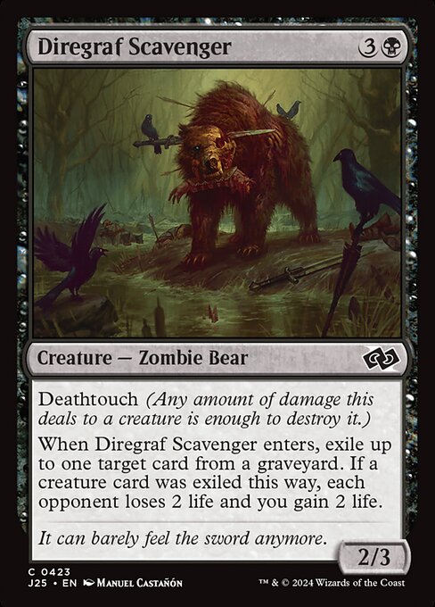 Deathtouch (Any amount of damage this deals to a creature is enough to destroy it.)
When Diregraf Scavenger enters, exile up to one target card from a graveyard. If a creature card was exiled this way, each opponent loses 2 life and you gain 2 life.