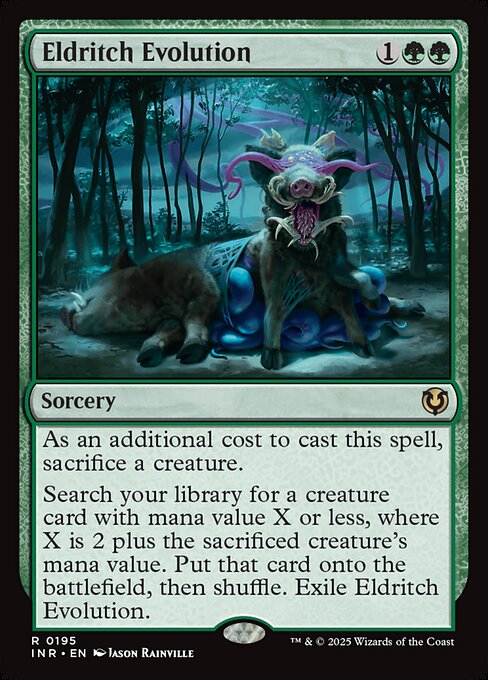 As an additional cost to cast this spell, sacrifice a creature.
Search your library for a creature card with mana value X or less, where X is 2 plus the sacrificed creature's mana value. Put that card onto the battlefield, then shuffle. Exile Eldritch Evolution.