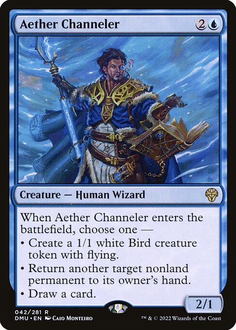 When Aether Channeler enters the battlefield, choose one —
• Create a 1/1 white Bird creature token with flying.
• Return another target nonland permanent to its owner's hand.
• Draw a card.
