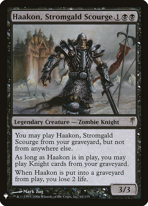 You may cast Haakon, Stromgald Scourge from your graveyard, but not from anywhere else.
As long as Haakon is on the battlefield, you may cast Knight spells from your graveyard.
When Haakon dies, you lose 2 life.