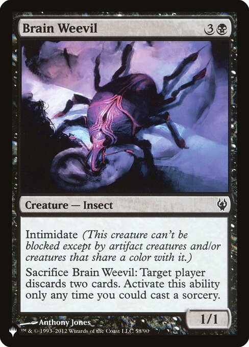 Intimidate (This creature can't be blocked except by artifact creatures and/or creatures that share a color with it.)
Sacrifice Brain Weevil: Target player discards two cards. Activate only as a sorcery.