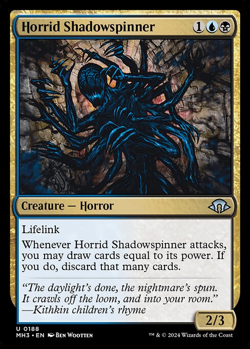 Lifelink
Whenever Horrid Shadowspinner attacks, you may draw cards equal to its power. If you do, discard that many cards.